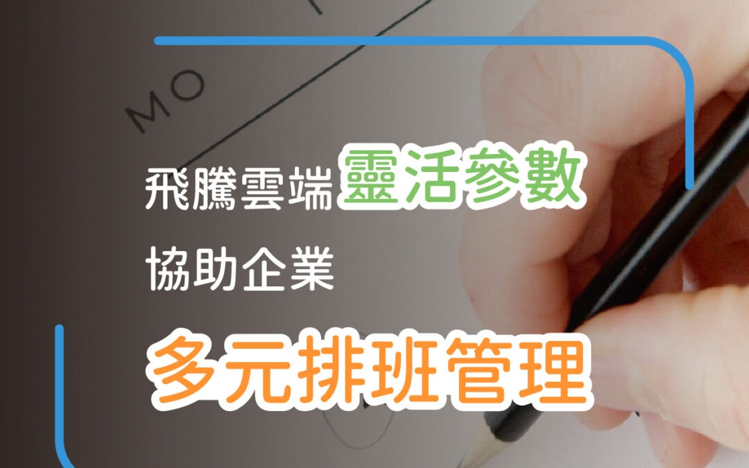 【系統比較】飛騰雲端靈活參數 協助企業多元排班管理