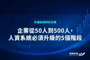 企業從 50 人到 500 人，人資系統必須升級的 5 個階段