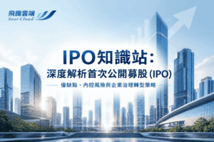 IPO知識站：深度解析首次公開募股 (IPO) 優缺點、內控風險與企業治理轉型策略